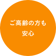 ご高齢の方も安心